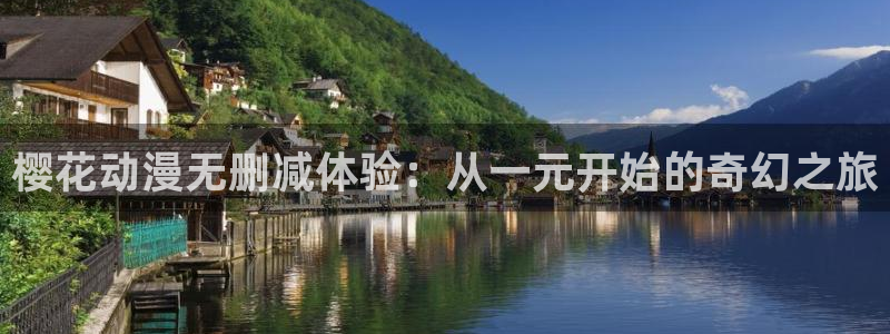 樱花动漫下载动漫全免费：樱花动漫无删减体验：从一元开始的奇幻之旅