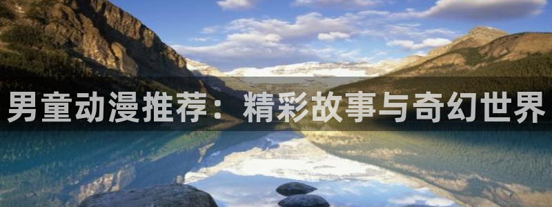 樱花动漫下载动漫全免费：男童动漫推荐：精彩故事与奇幻世界