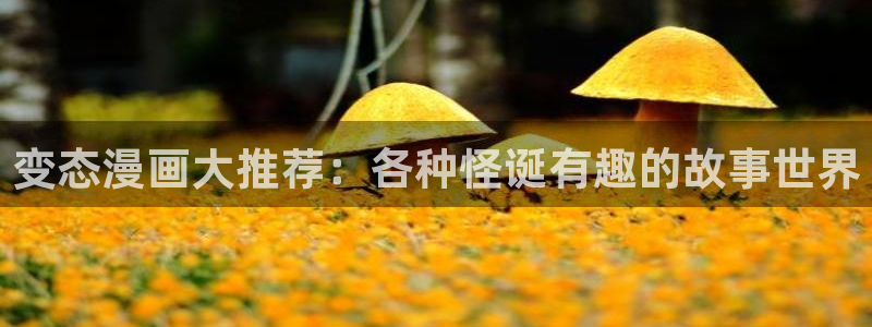 樱花动漫官网樱花动漫：变态漫画大推荐：各种怪诞有趣的故事世界