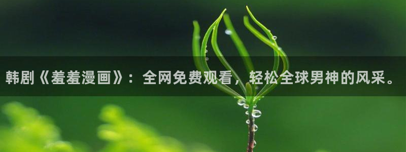 樱花动漫官网网址：韩剧《羞羞漫画》：全网免费观看，轻松全球男神的风采。