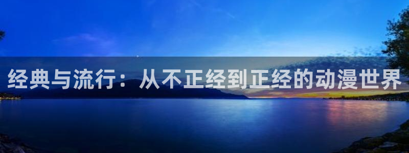 樱花动漫网上看：经典与流行：从不正经到正经的动漫世界